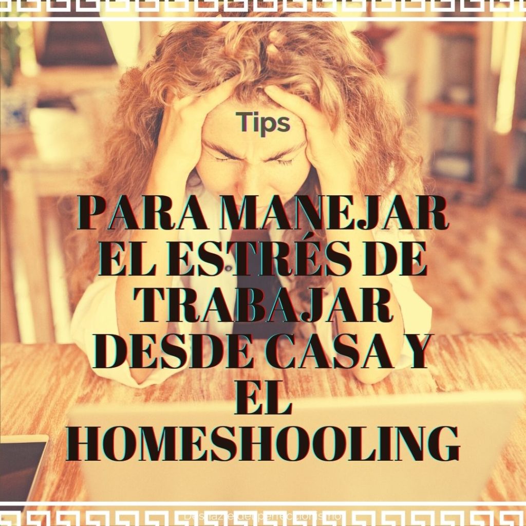 Tips Para Manejar El Estrés De Trabajar Desde Casa Y El Homeschooling ...